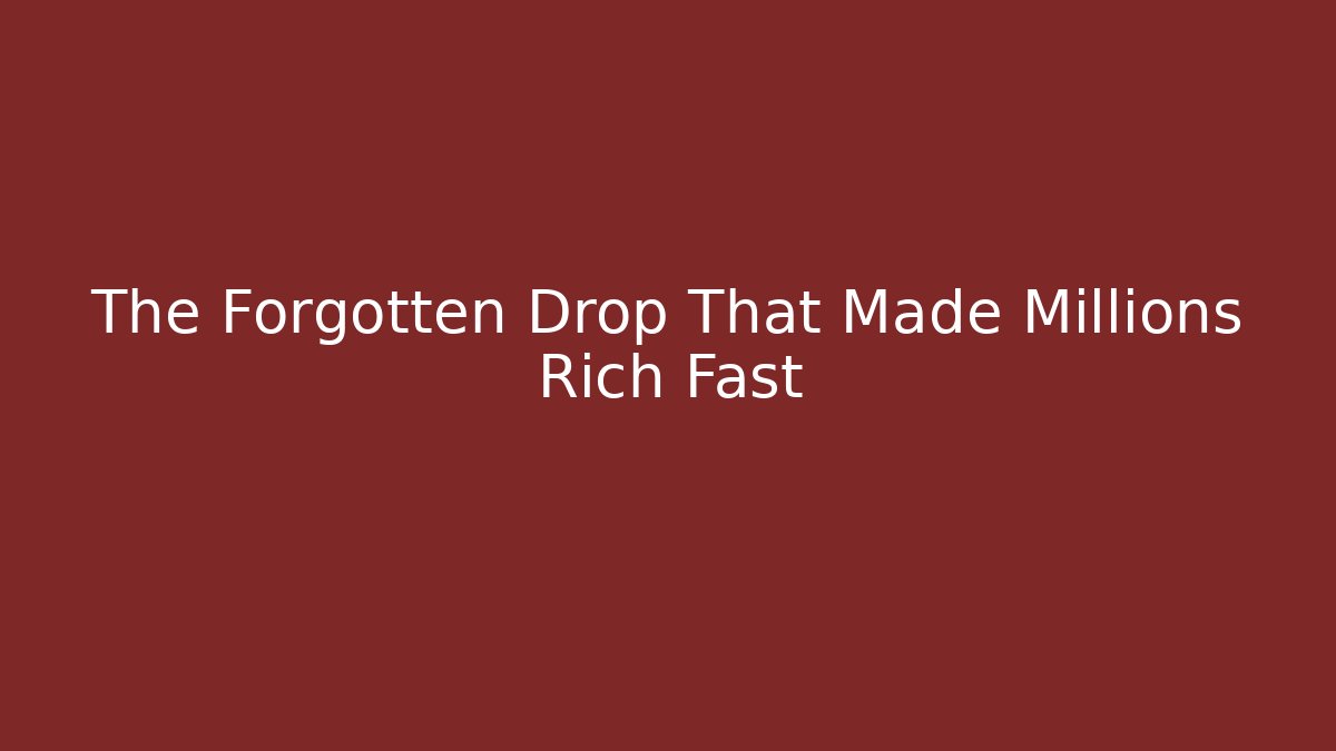The Forgotten Drop That Made Millions Rich Fast