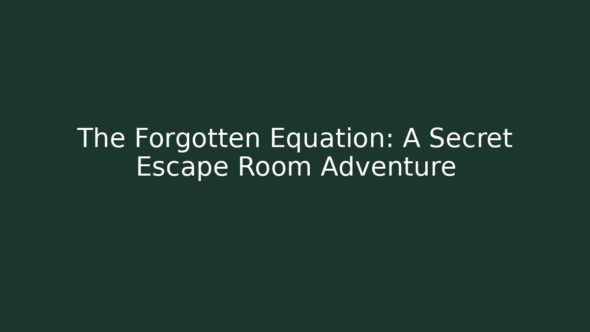 The Forgotten Equation: A Secret Escape Room Adventure