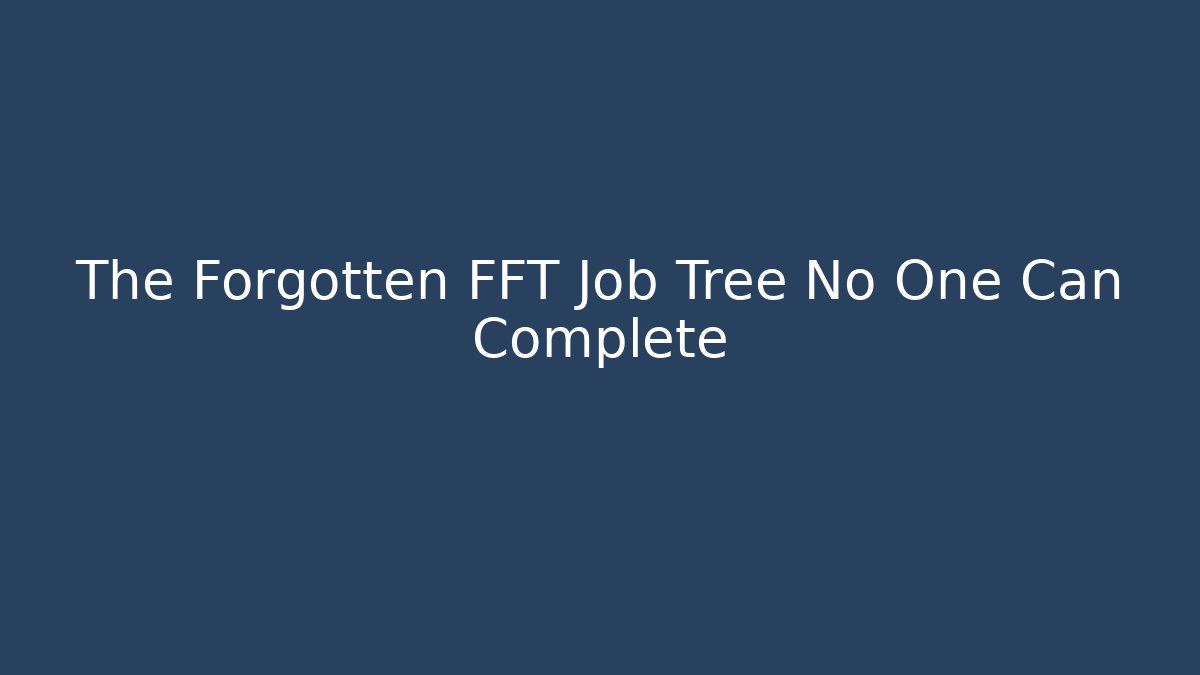 The Forgotten FFT Job Tree No One Can Complete - Vintage E-Juice
