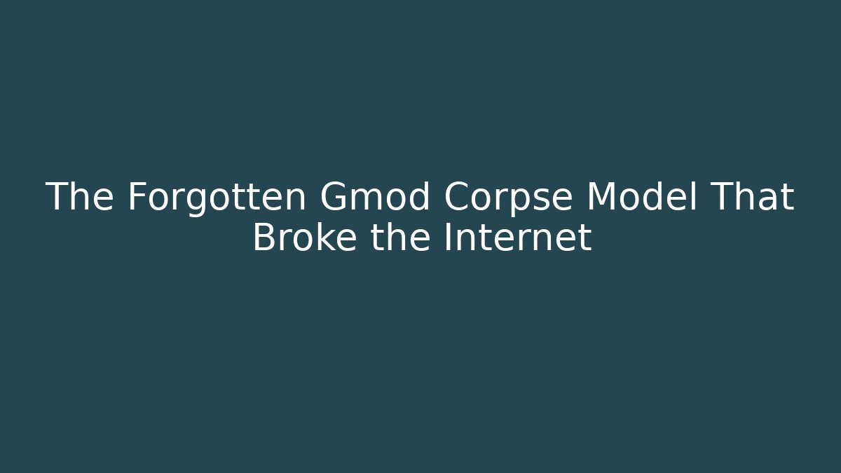 The Forgotten Gmod Corpse Model That Broke the Internet - Vintage E-Juice