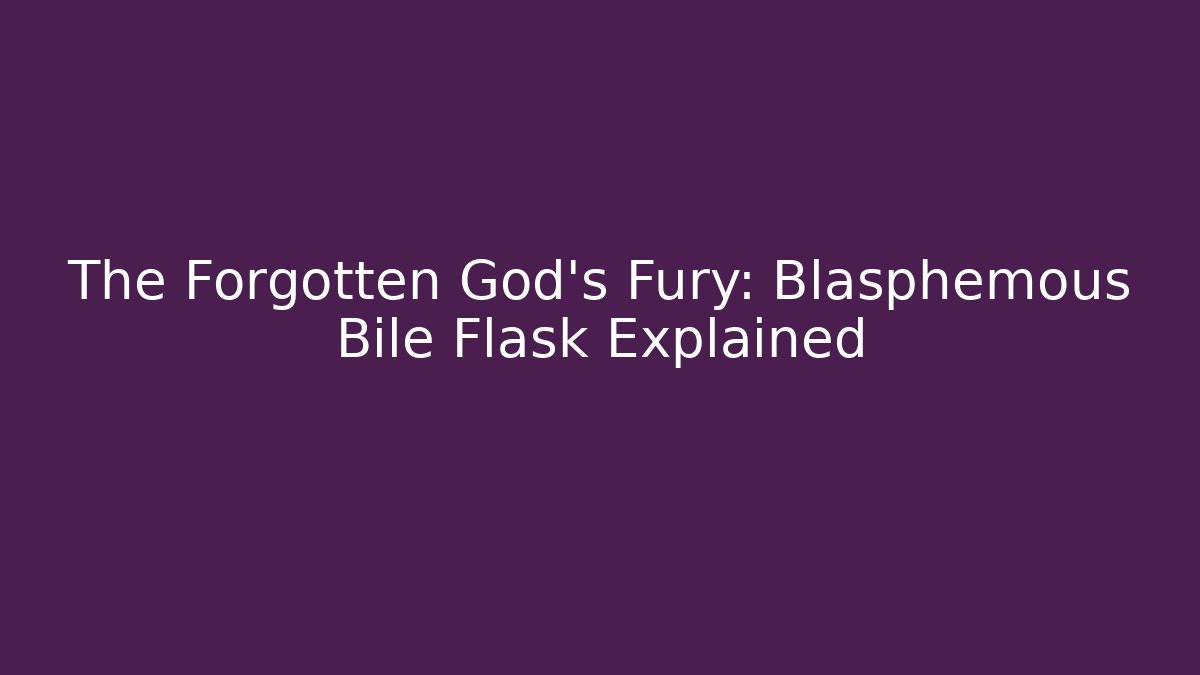 The Forgotten God's Fury: Blasphemous Bile Flask Explained