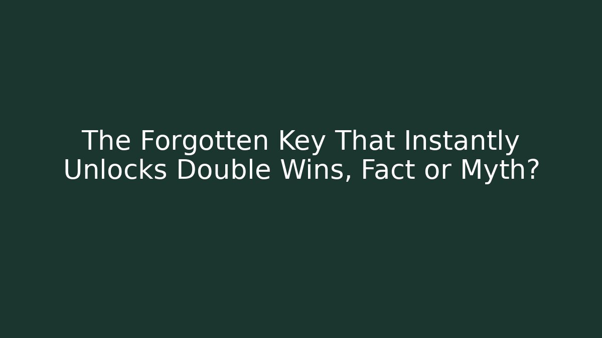 The Forgotten Key That Instantly Unlocks Double Wins, Fact or Myth?