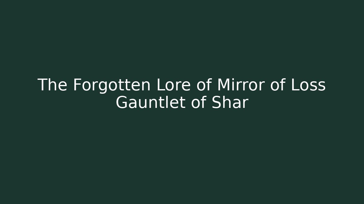 The Forgotten Lore of Mirror of Loss Gauntlet of Shar