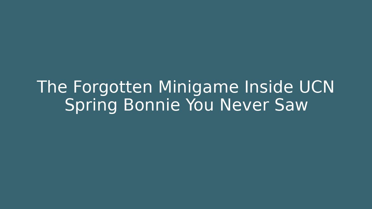 The Forgotten Minigame Inside UCN Spring Bonnie You Never Saw
