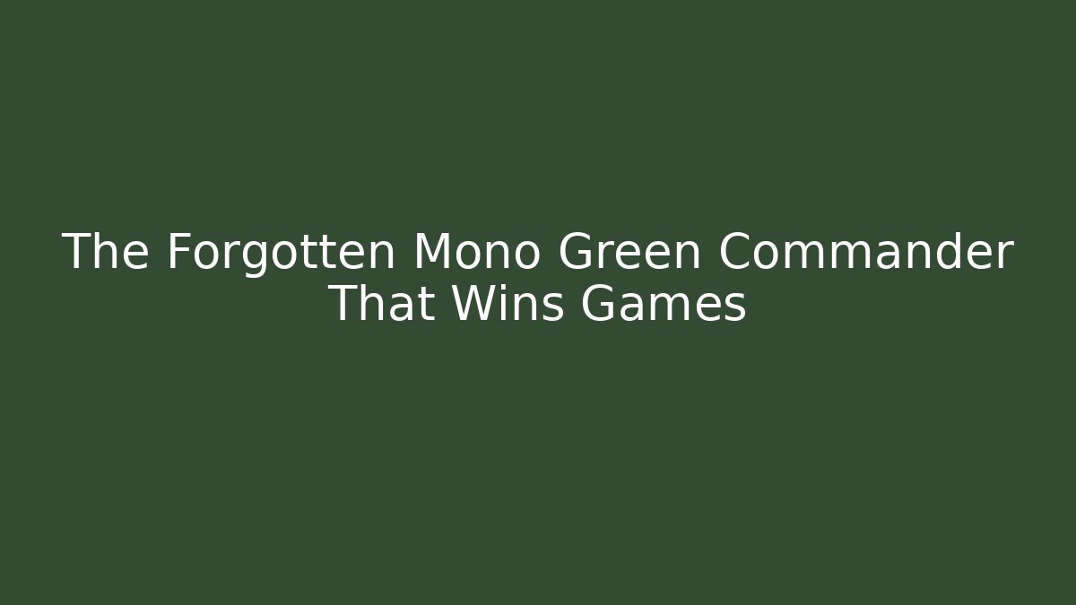 The Forgotten Mono Green Commander That Wins Games