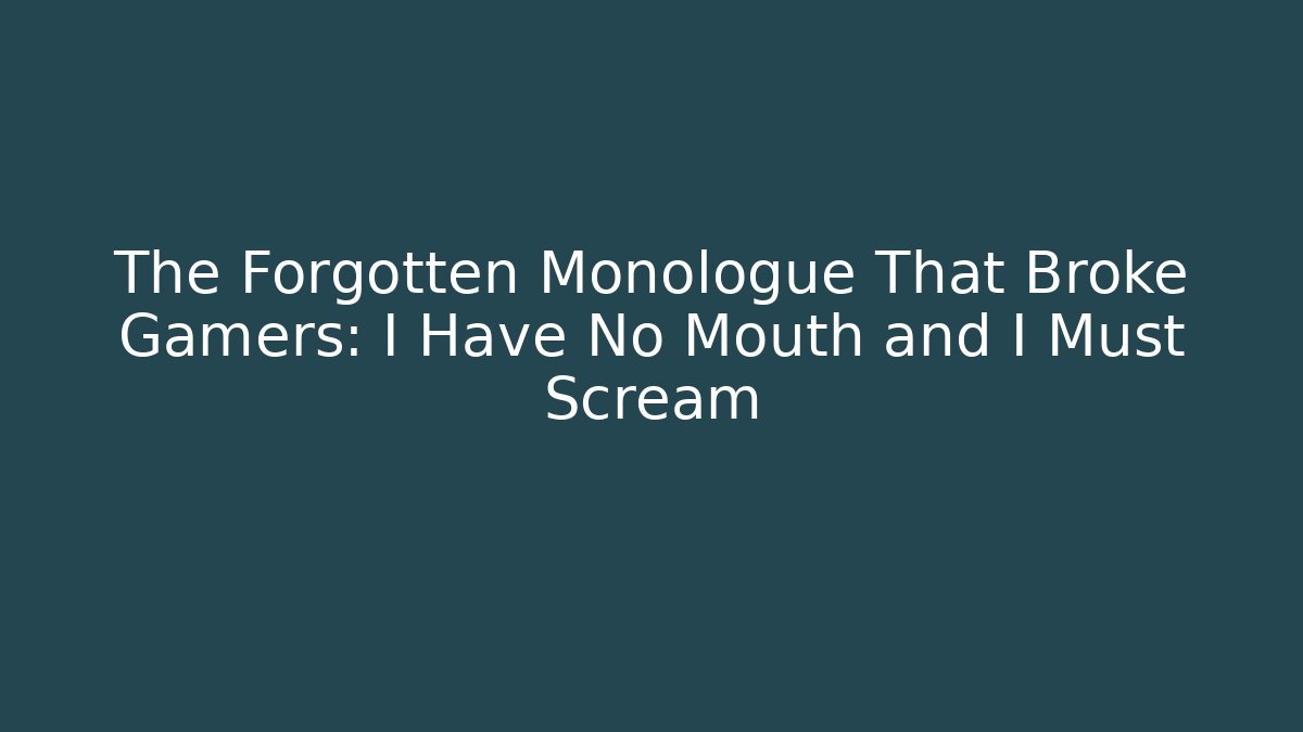 The Forgotten Monologue That Broke Gamers: I Have No Mouth and I Must Scream
