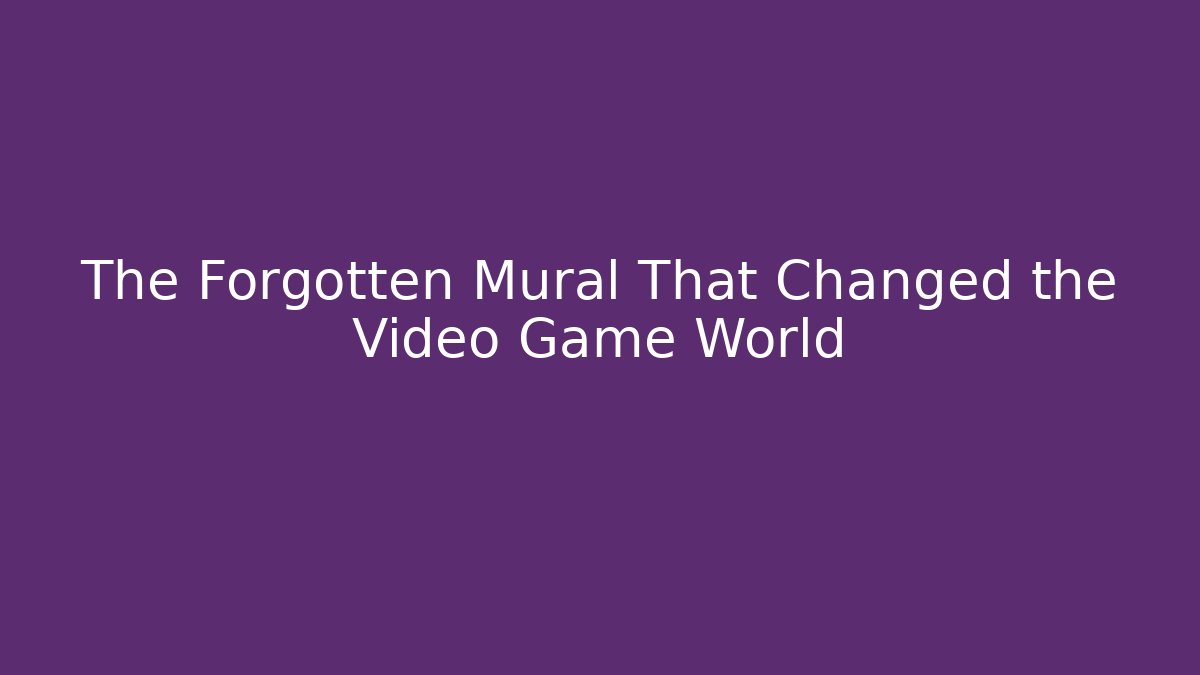 The Forgotten Mural That Changed the Video Game World