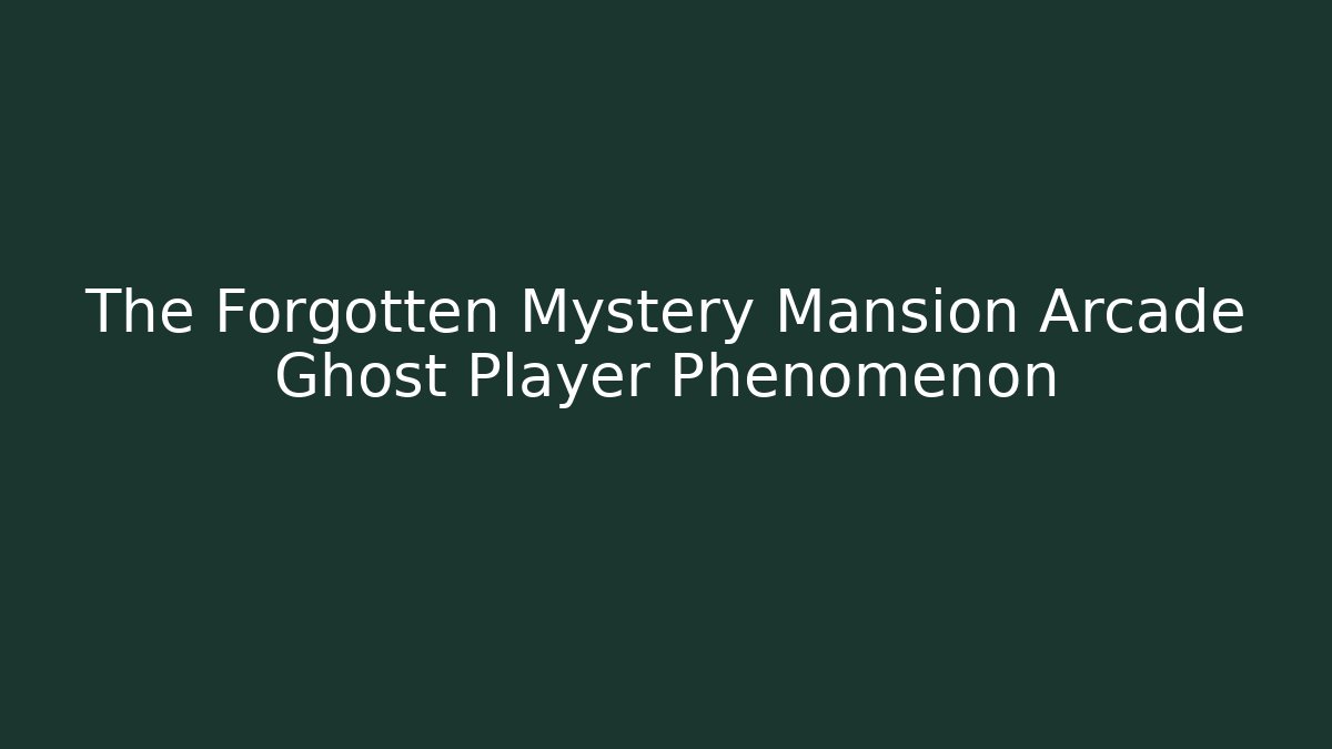 The Forgotten Mystery Mansion Arcade Ghost Player Phenomenon