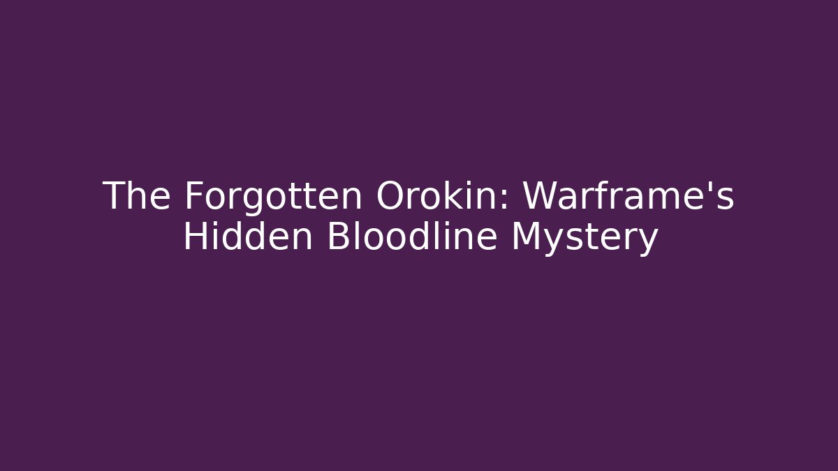 The Forgotten Orokin: Warframe’s Hidden Bloodline Mystery