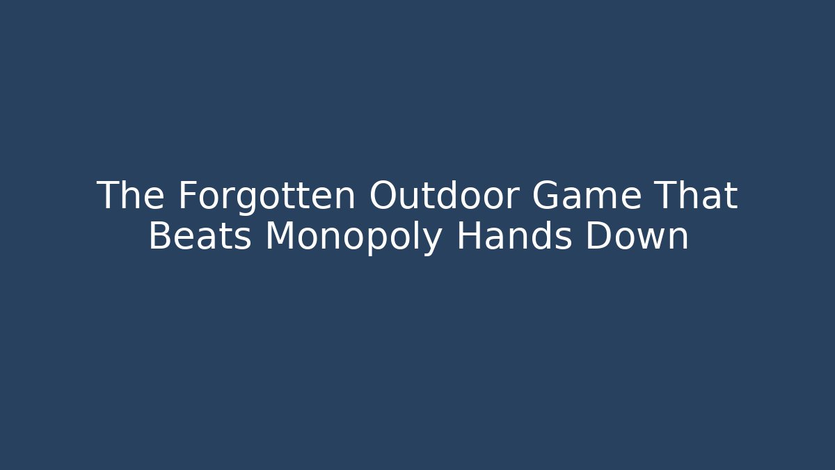 The Forgotten Outdoor Game That Beats Monopoly Hands Down