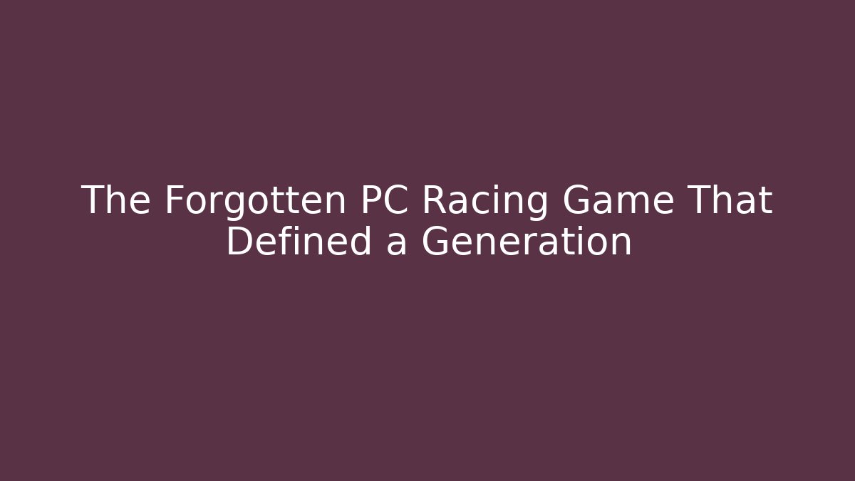 The Forgotten PC Racing Game That Defined a Generation - Vintage E-Juice