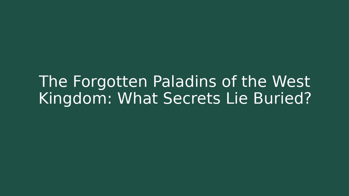 The Forgotten Paladins of the West Kingdom: What Secrets Lie Buried?