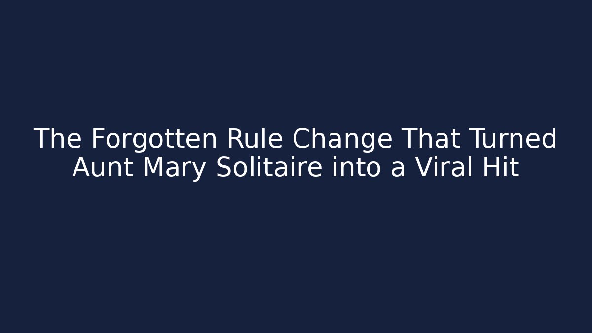 The Forgotten Rule Change That Turned Aunt Mary Solitaire into a Viral Hit