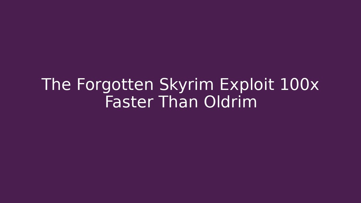 The Forgotten Skyrim Exploit 100x Faster Than Oldrim
