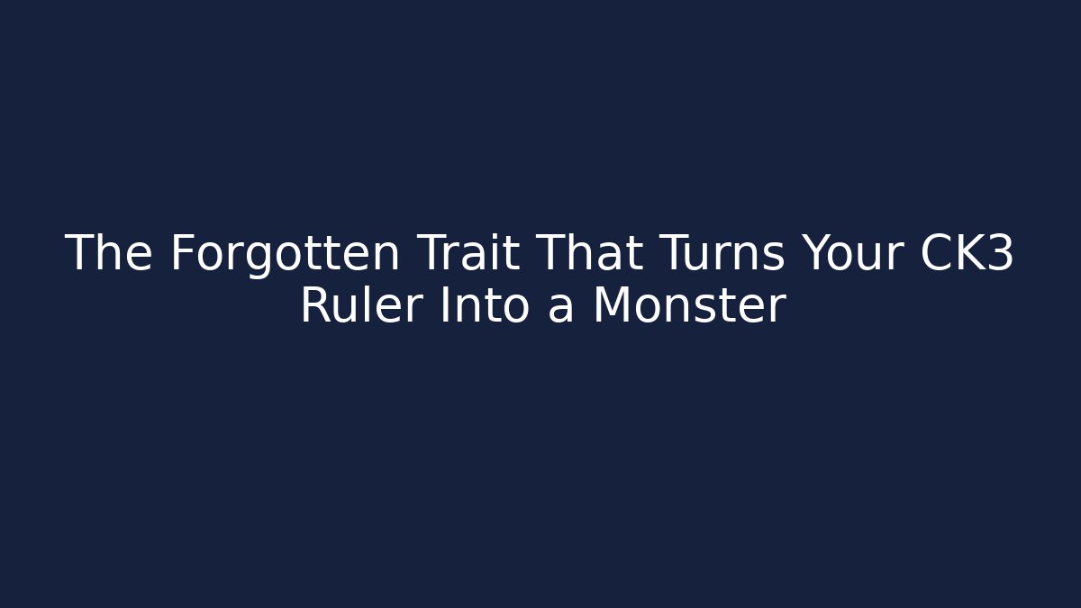 The Forgotten Trait That Turns Your CK3 Ruler Into a Monster