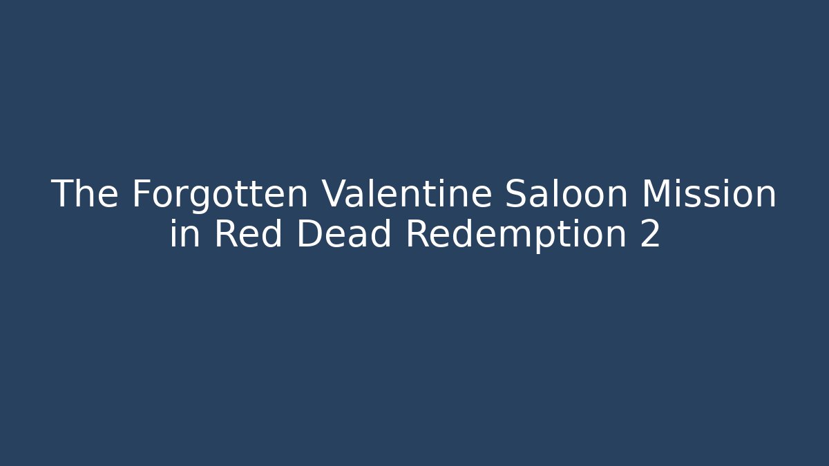 The Forgotten Valentine Saloon Mission in Red Dead Redemption 2