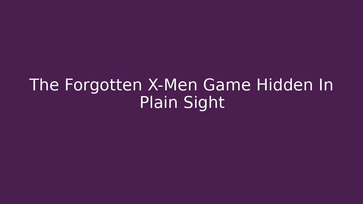 The Forgotten X-Men Game Hidden In Plain Sight