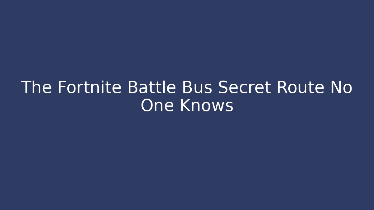 The Fortnite Battle Bus Secret Route No One Knows
