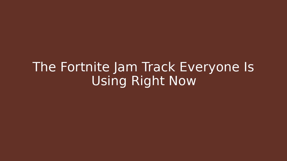 The Fortnite Jam Track Everyone Is Using Right Now