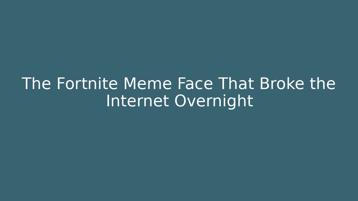 The Fortnite Meme Face That Broke the Internet Overnight - Vintage E-Juice