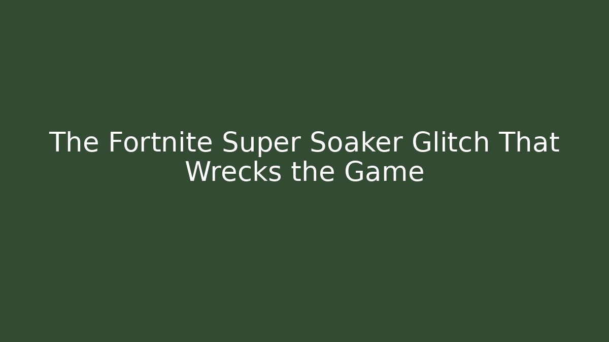 The Fortnite Super Soaker Glitch That Wrecks the Game