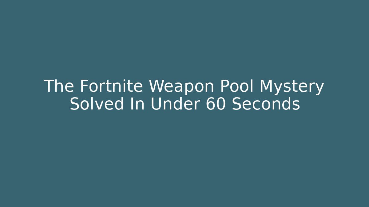 The Fortnite Weapon Pool Mystery Solved In Under 60 Seconds