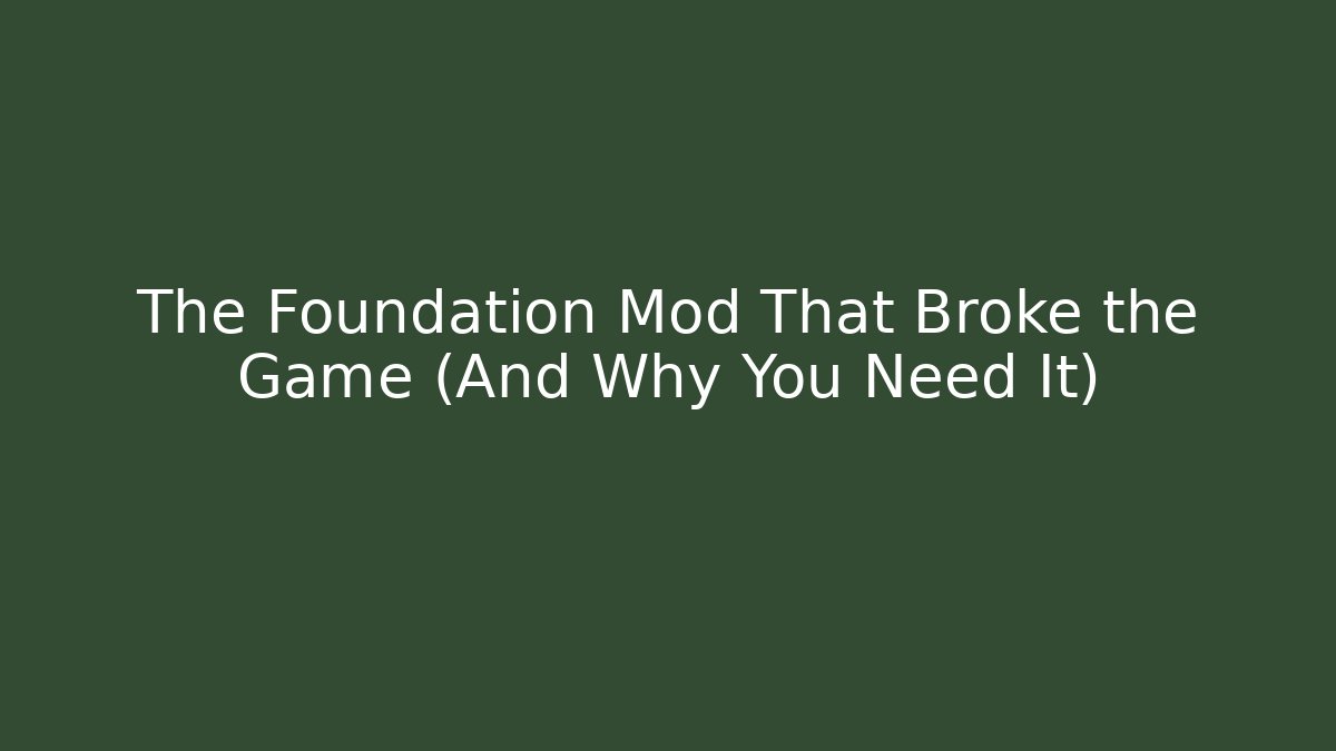 The Foundation Mod That Broke the Game (And Why You Need It)