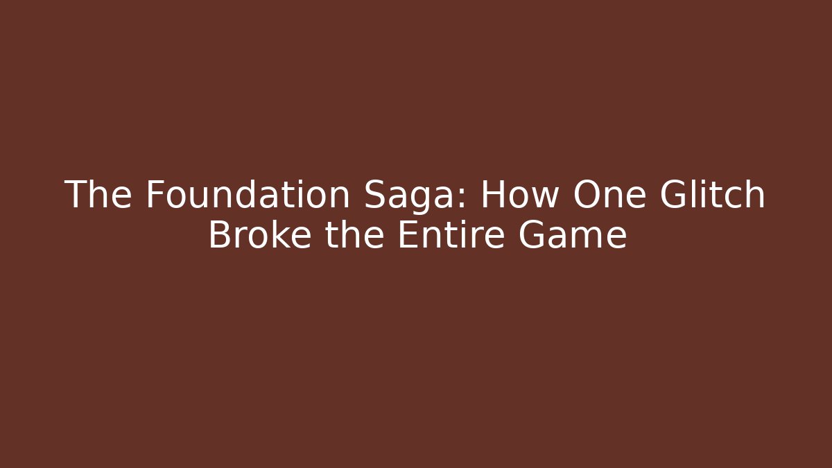The Foundation Saga: How One Glitch Broke the Entire Game