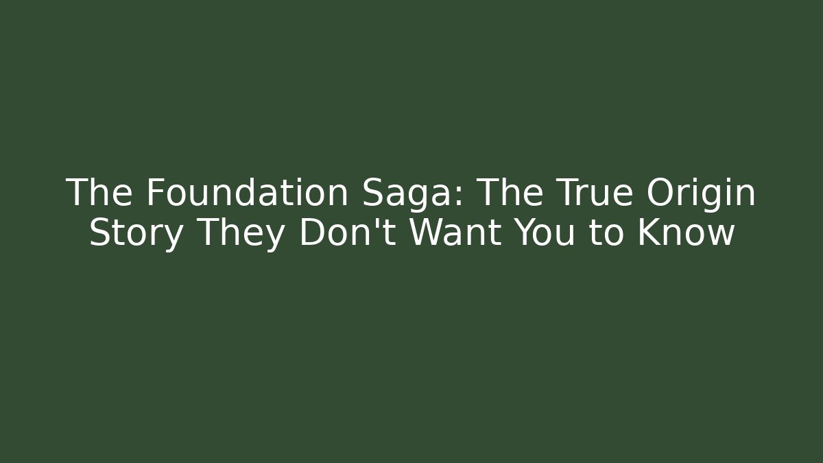 The Foundation Saga: The True Origin Story They Don't Want You to Know