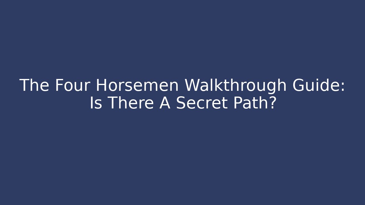 The Four Horsemen Walkthrough Guide: Is There A Secret Path?