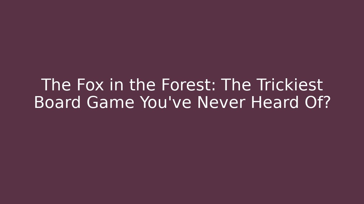The Fox in the Forest: The Trickiest Board Game You've Never Heard Of?