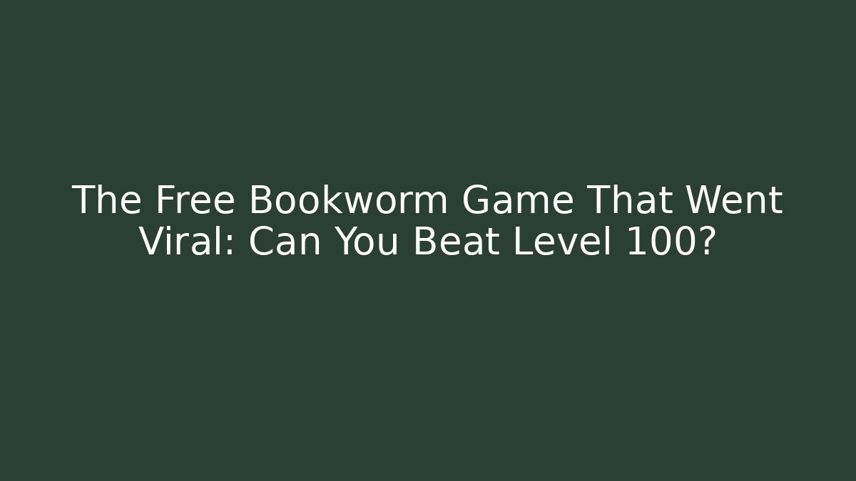 The Free Bookworm Game That Went Viral: Can You Beat Level 100?