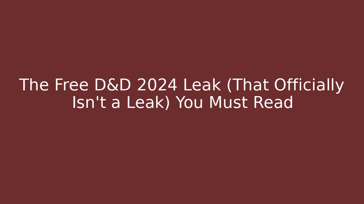 The Free D&D 2024 Leak (That Officially Isn't a Leak) You Must Read