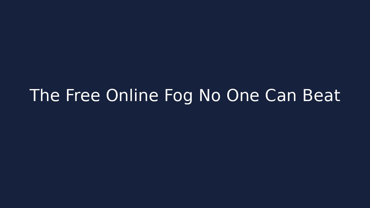 The Free Online Fog No One Can Beat