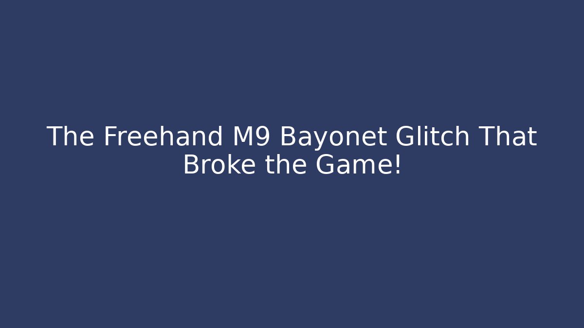 The Freehand M9 Bayonet Glitch That Broke the Game!