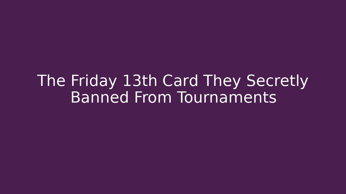 The Friday 13th Card They Secretly Banned From Tournaments