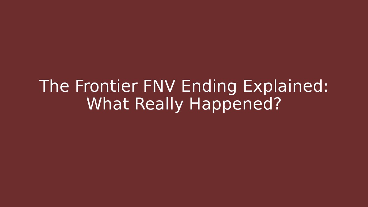 The Frontier FNV Ending Explained: What Really Happened?