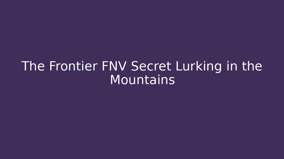 The Frontier FNV Secret Lurking in the Mountains
