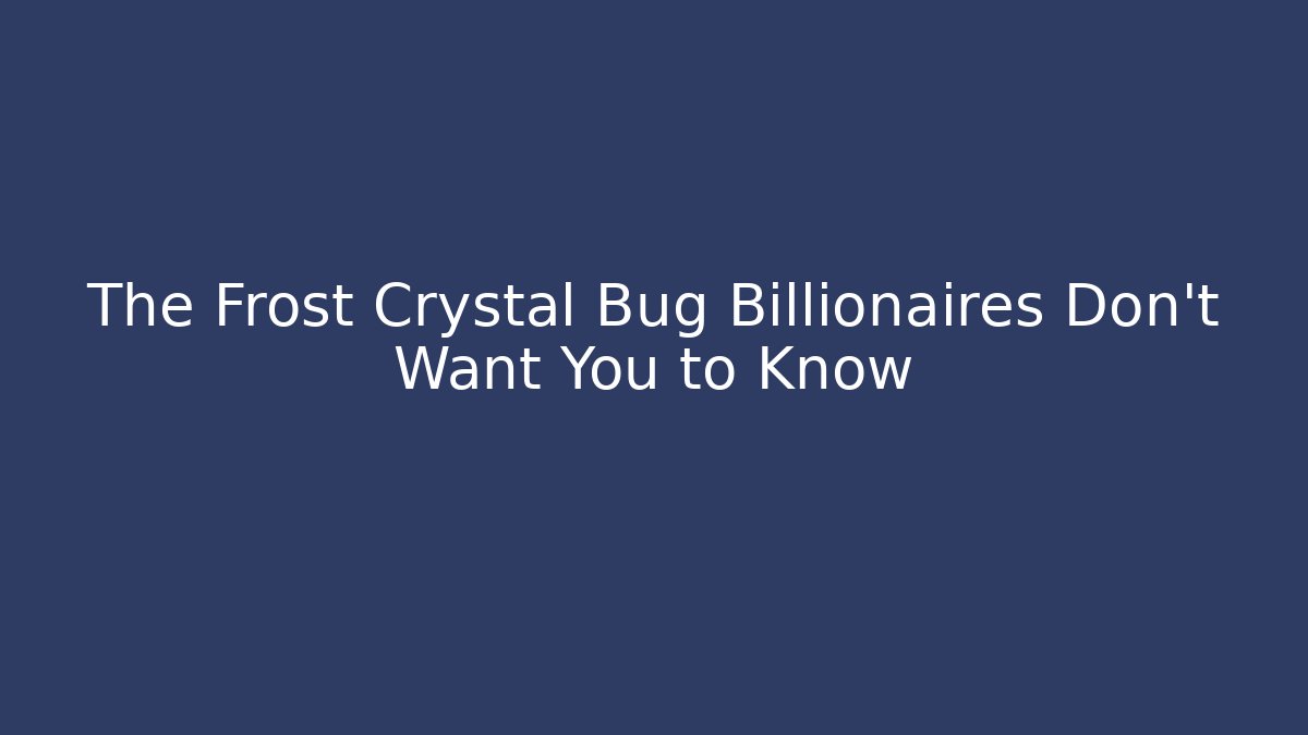 The Frost Crystal Bug Billionaires Don't Want You to Know