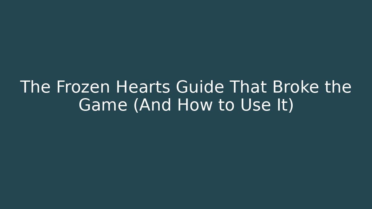 The Frozen Hearts Guide That Broke the Game (And How to Use It)