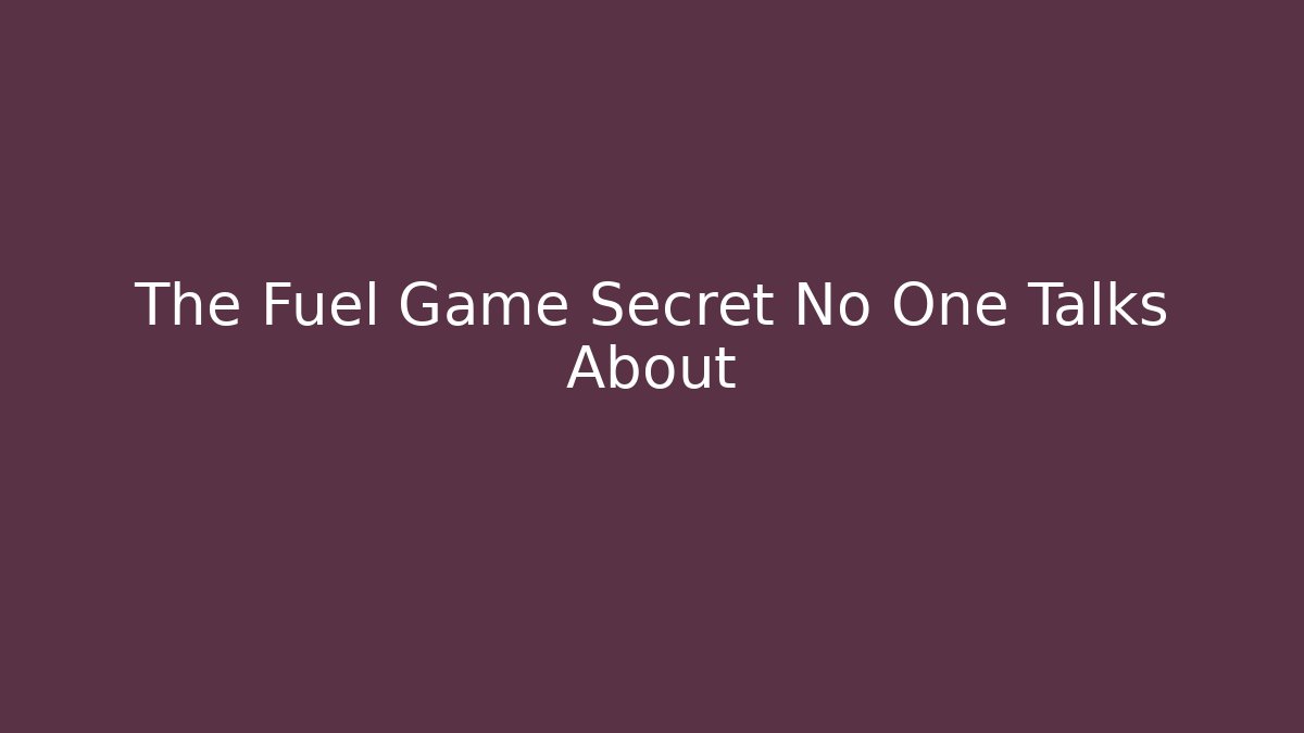 The Fuel Game Secret No One Talks About