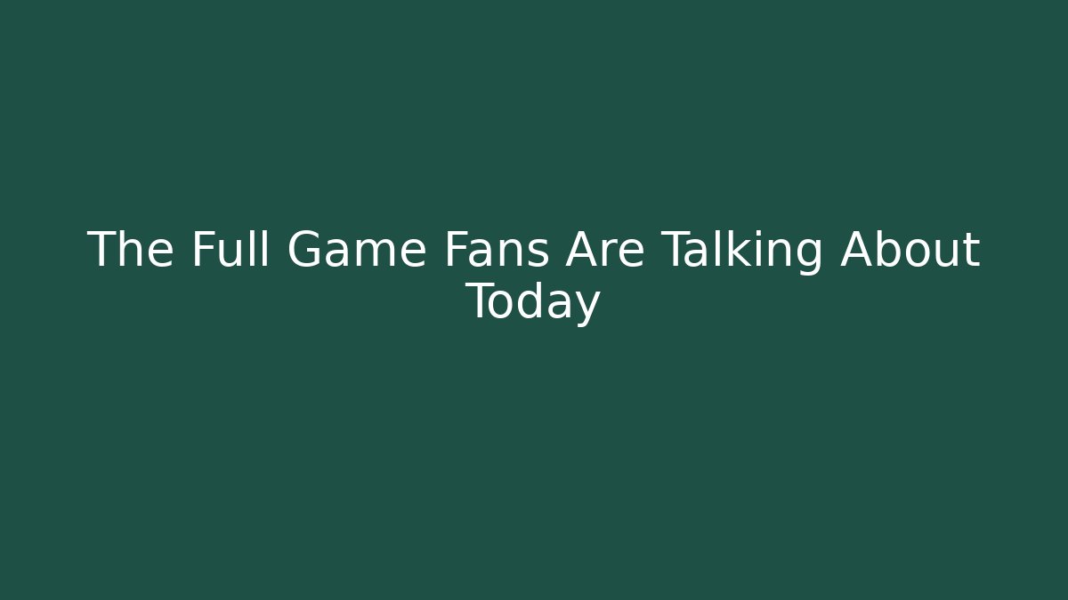 The Full Game Fans Are Talking About Today