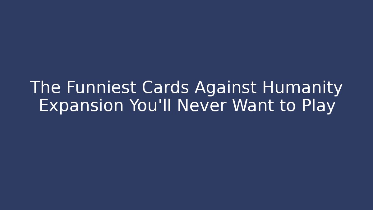 The Funniest Cards Against Humanity Expansion You'll Never Want to Play