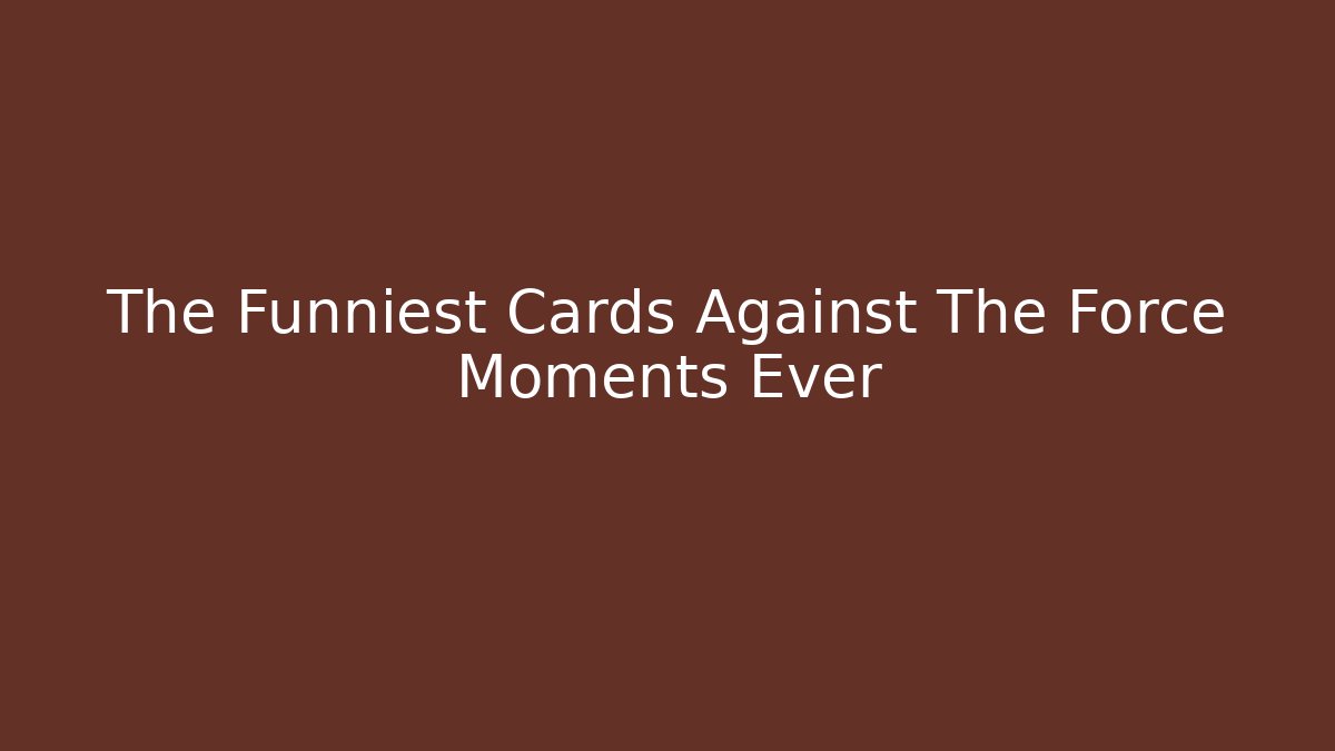 The Funniest Cards Against The Force Moments Ever