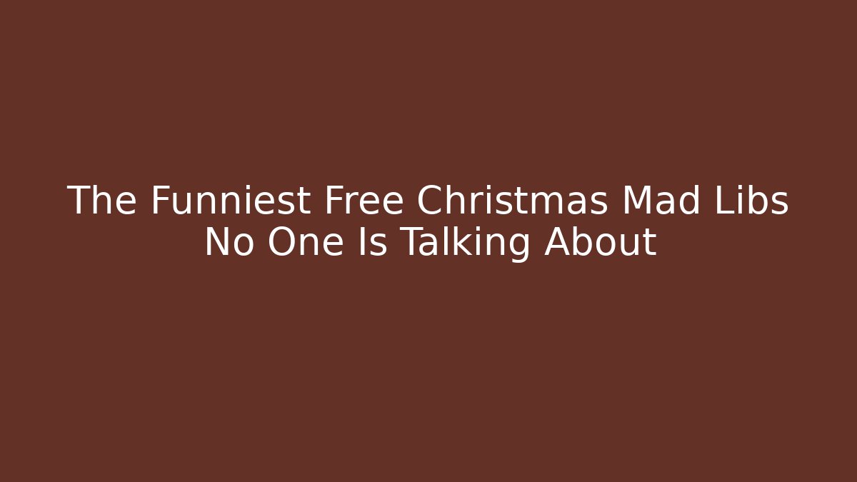 The Funniest Free Christmas Mad Libs No One Is Talking About