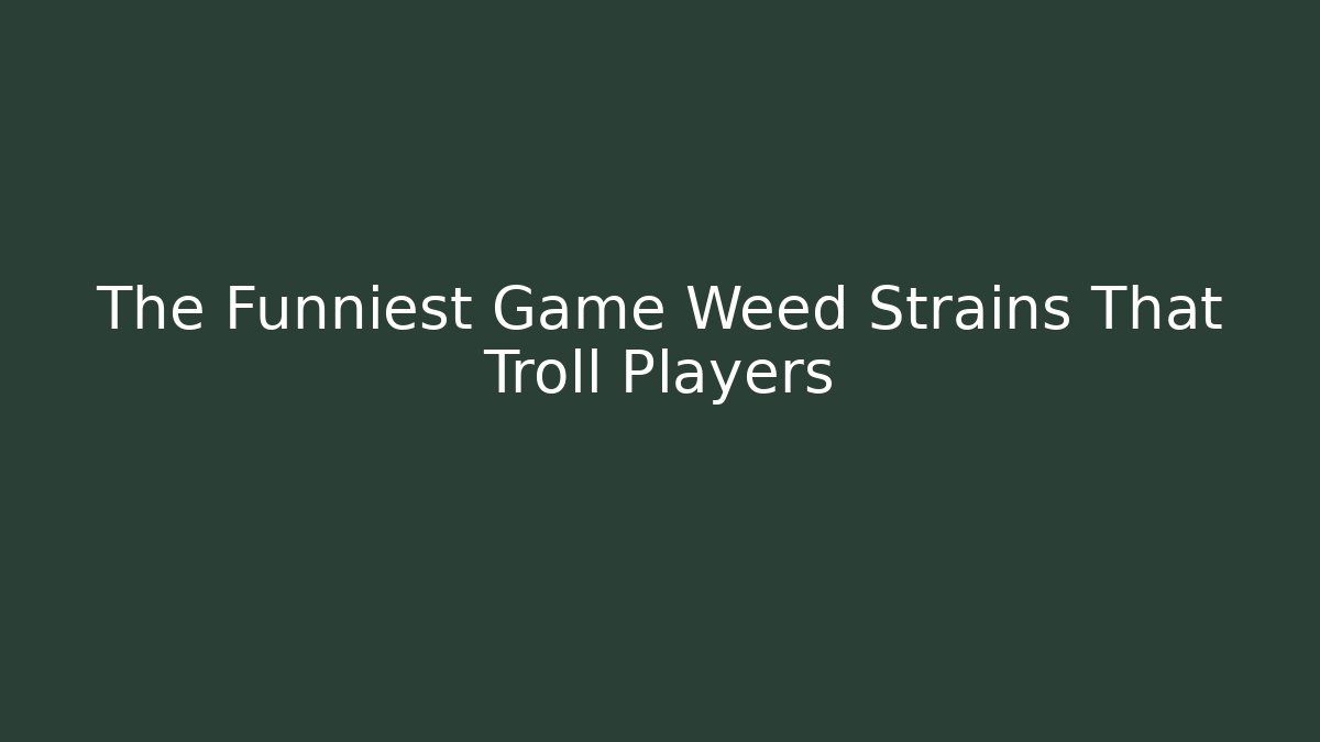 The Funniest Game Weed Strains That Troll Players