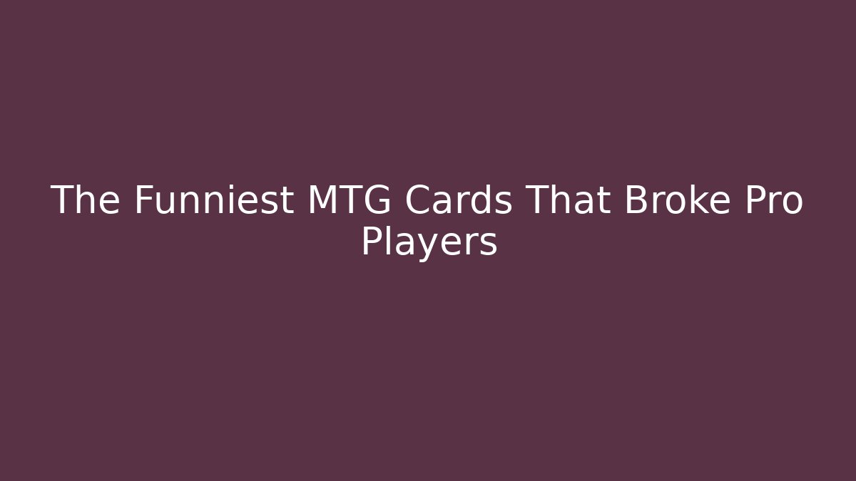 The Funniest MTG Cards That Broke Pro Players