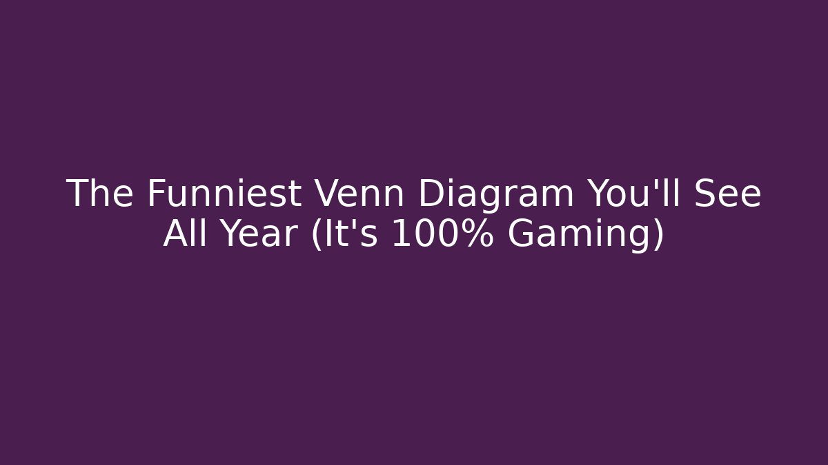 The Funniest Venn Diagram You'll See All Year (It's 100% Gaming)