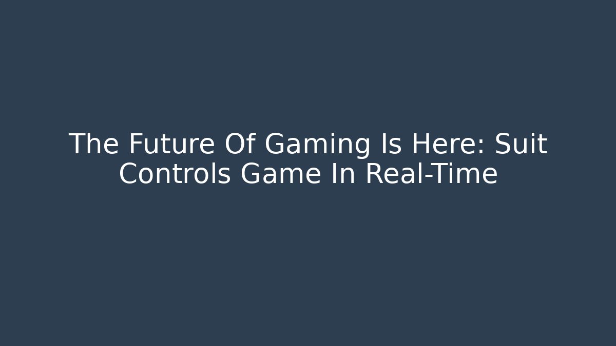The Future Of Gaming Is Here: Suit Controls Game In Real-Time