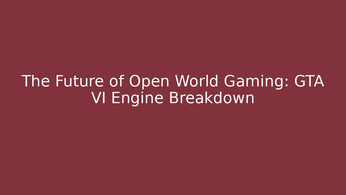 The Future of Open World Gaming: GTA VI Engine Breakdown